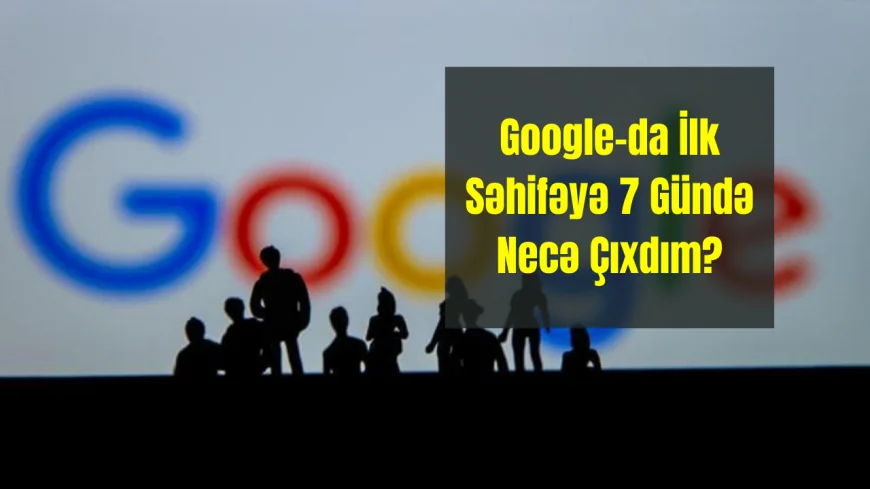Google-da İlk Səhifəyə 7 Gündə Necə Çıxdım? – SEO-nun Gizli Formulu Açıqlanır!